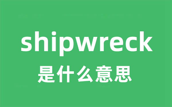 shipwreck是什么意思