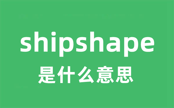 shipshape是什么意思