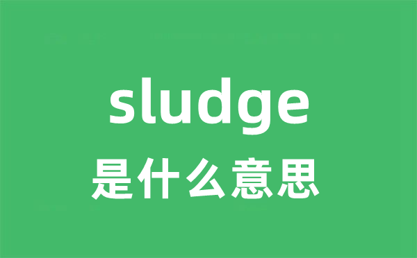 sludge是什么意思