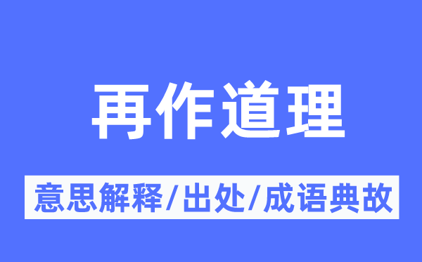 再作道理的意思解释,再作道理的出处及成语典故