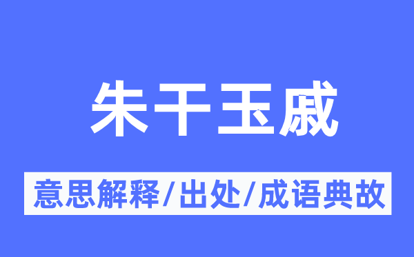 朱干玉戚的意思解释,朱干玉戚的出处及成语典故