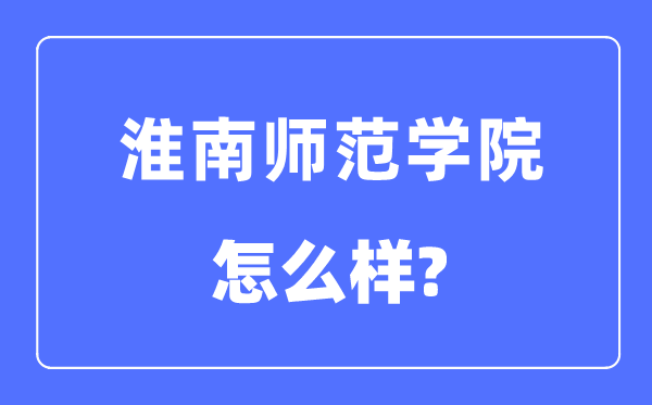 淮南师范学院是几本一本还是二本,淮南师范学院怎么样？