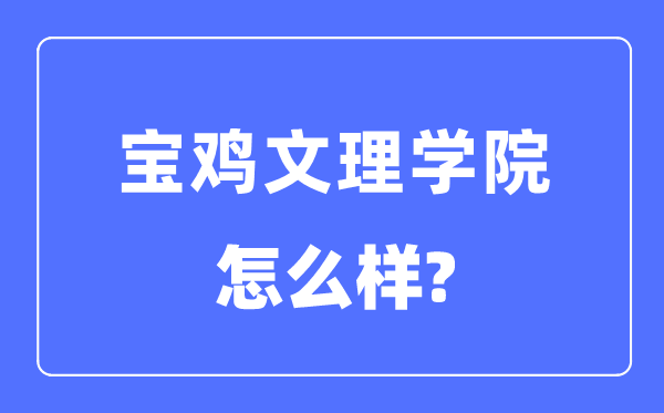 宝鸡文理学院是几本一本还是二本,宝鸡文理学院怎么样？