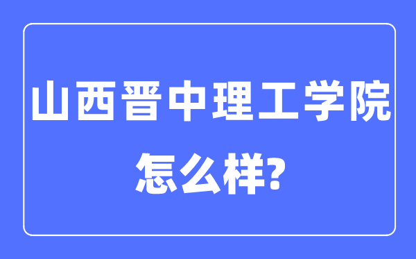 山西晋中理工学院是几本一本还是二本,山西晋中理工学院怎么样？