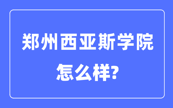 郑州西亚斯学院是几本一本还是二本,郑州西亚斯学院怎么样？