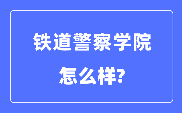 铁道警察学院是几本一本还是二本,铁道警察学院怎么样？