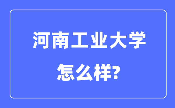 河南工业大学是几本一本还是二本,河南工业大学怎么样？