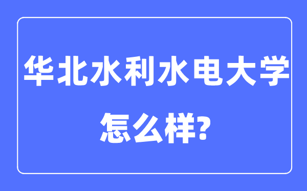 华北水利水电大学是几本一本还是二本,华北水利水电大学怎么样？