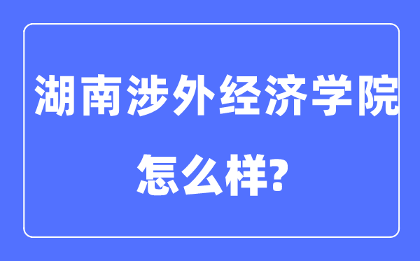 湖南涉外经济学院是几本一本还是二本,湖南涉外经济学院怎么样？