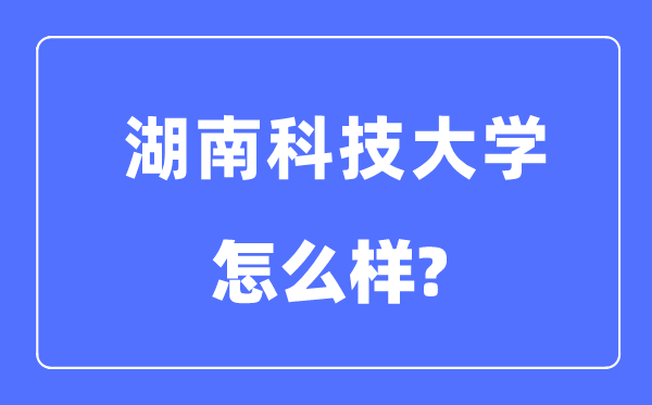 湖南科技大学是几本一本还是二本,湖南科技大学怎么样？