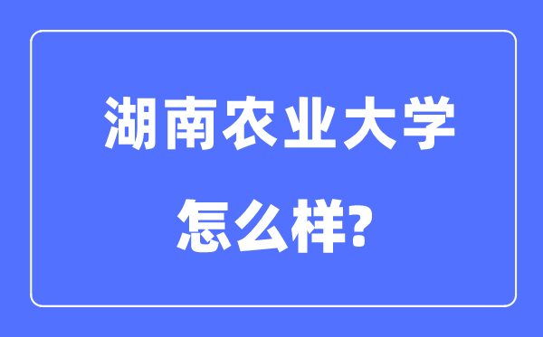 湖南农业大学是几本一本还是二本,湖南农业大学怎么样？