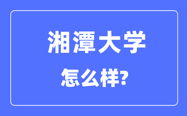 湘潭大学是211吗,湘潭大学怎么样？