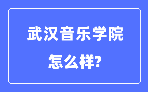 武汉音乐学院是几本一本还是二本,武汉音乐学院怎么样？