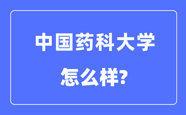 中国药科大学是985还是211,中国药科大学怎么样？