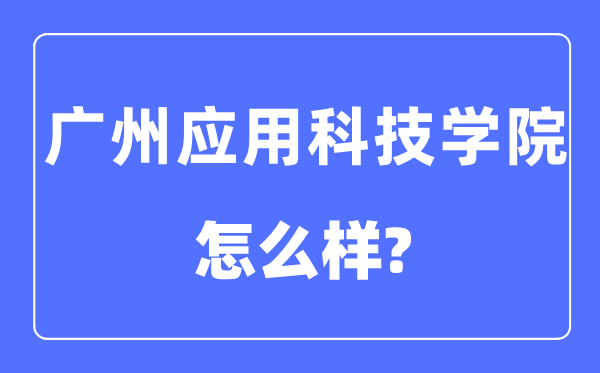 广州应用科技学院是几本一本还是二本,广州应用科技学院怎么样？