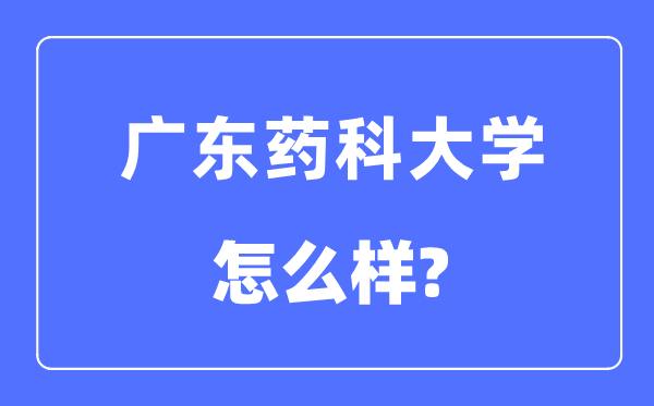 广东药科大学是几本一本还是二本,广东药科大学怎么样？