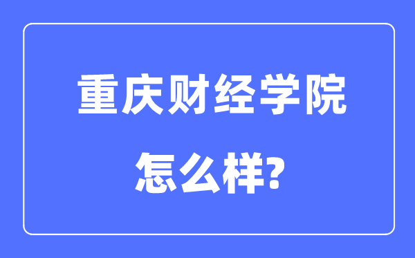 重庆财经学院是几本一本还是二本,重庆财经学院怎么样？