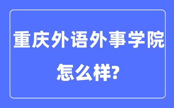 重庆外语外事学院是几本一本还是二本,重庆外语外事学院怎么样？