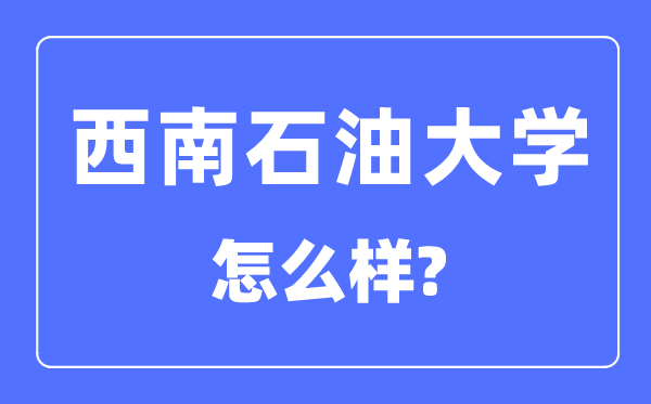 西南石油大学是985还是211,西南石油大学怎么样？