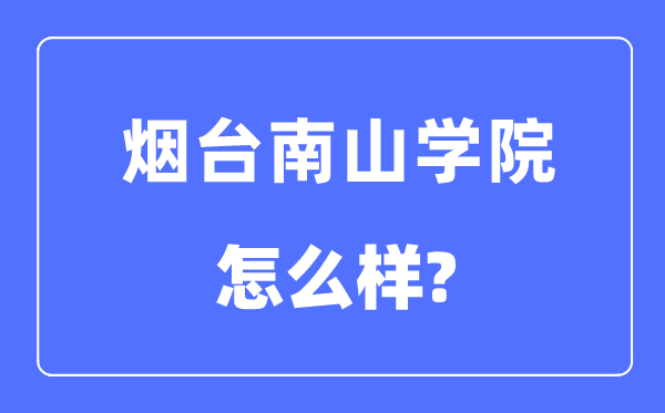 烟台南山学院是几本一本还是二本,烟台南山学院怎么样？