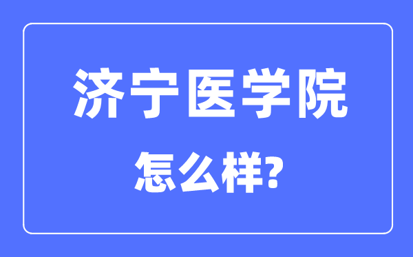 济宁医学院是几本一本还是二本,济宁医学院怎么样？