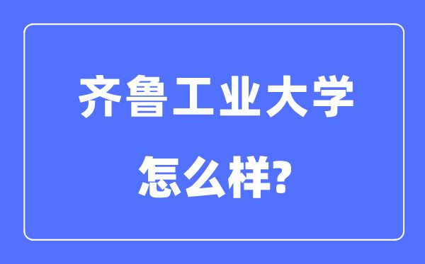 齐鲁工业大学是几本一本还是二本,齐鲁工业大学怎么样？