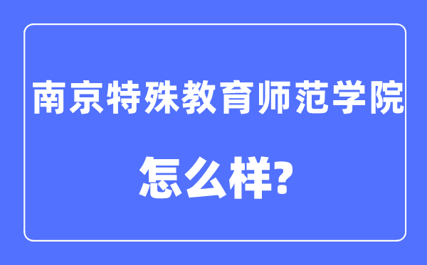 南京特殊教育师范学院是几本一本还是二本,南京特殊教育师范学院怎么样？