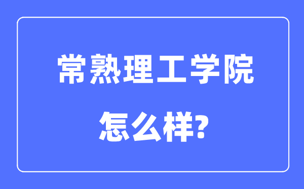 常熟理工学院是几本一本还是二本,常熟理工学院怎么样？