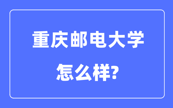 重庆邮电大学是几本一本还是二本,重庆邮电大学怎么样？