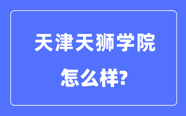 天津天狮学院是几本一本还是二本,天津天狮学院怎么样？