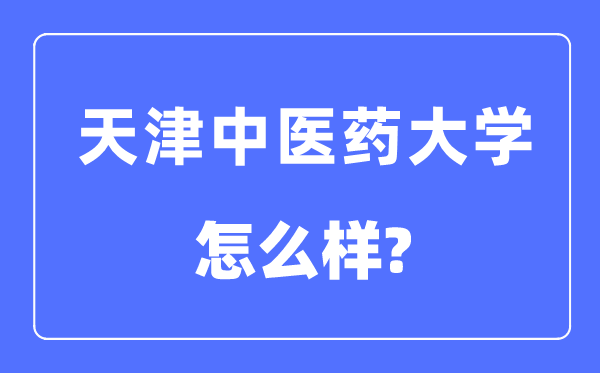 天津中医药大学是几本一本还是二本,天津中医药大学怎么样？