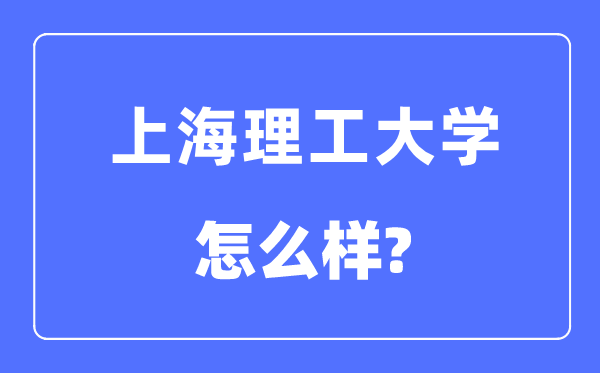 上海理工大学是几本一本还是二本,上海理工大学怎么样？