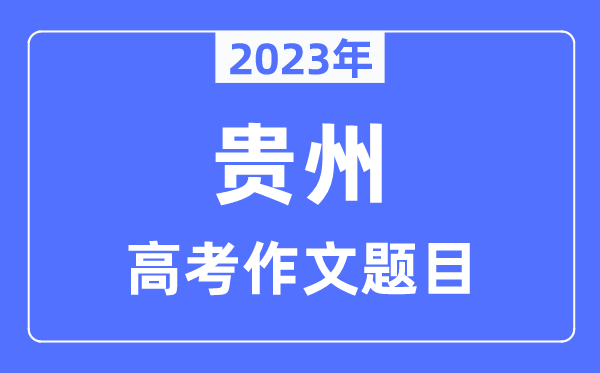 2023年贵州高考作文题目,贵州高考作文近年题目汇总