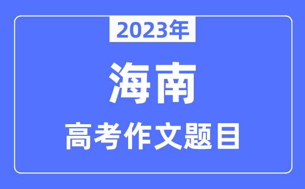 2023年海南高考作文题目,海南高考作文近年题目汇总