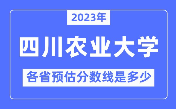 2023年四川农业大学各省预估分数线是多少,四川农业大学分数线预测