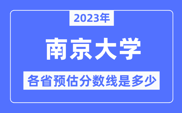 2023年南京大学各省预估分数线是多少,南京大学分数线预测