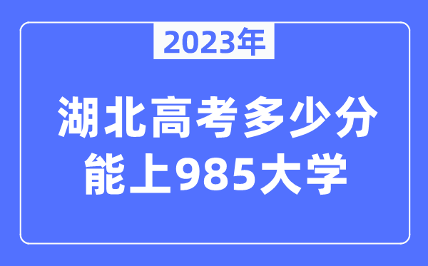 2023年湖北高考多少分能上985大学？