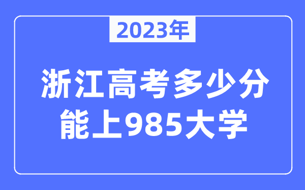 2023年浙江高考多少分能上985大学？