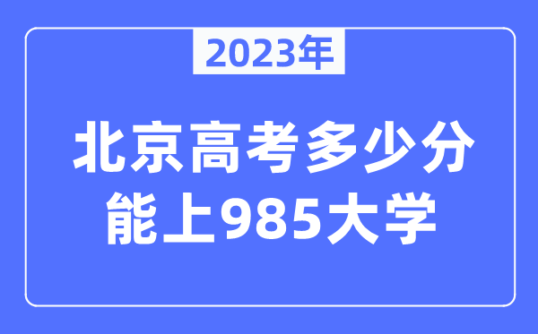 2023年北京高考多少分能上985大学？