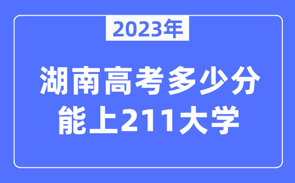 2023年湖南高考多少分能上211大学？