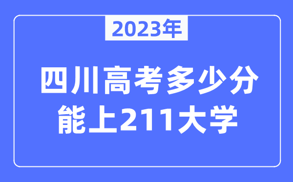 2023年四川高考多少分能上211大学？