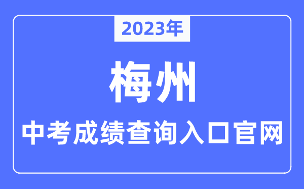 2023年梅州中考成绩查询入口官网（http://edu.meizhou.gov.cn/）