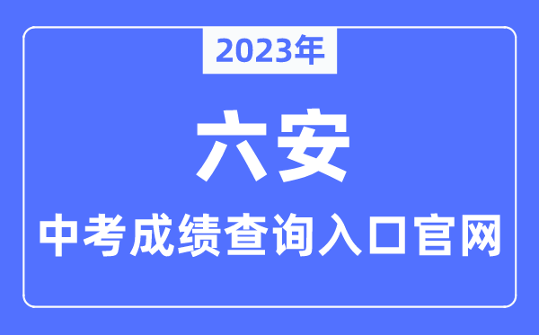 2023年六安中考成绩查询入口官网（http://jyj.luan.gov.cn/）