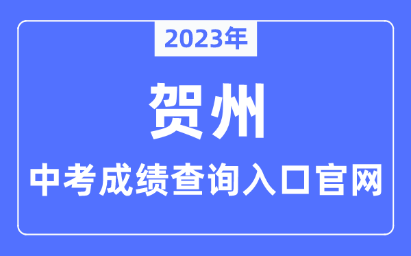 2023年贺州中考成绩查询入口官网（http://www.gxhz.gov.cn/）