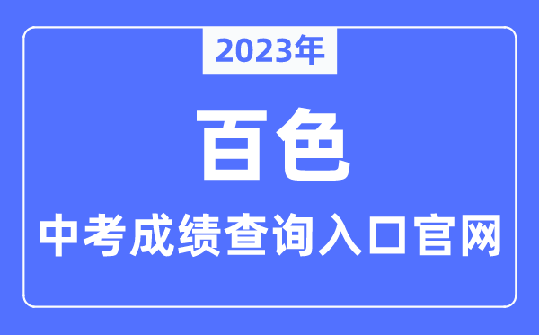 2023年百色中考成绩查询入口官网（http://jyj.baise.gov.cn/）