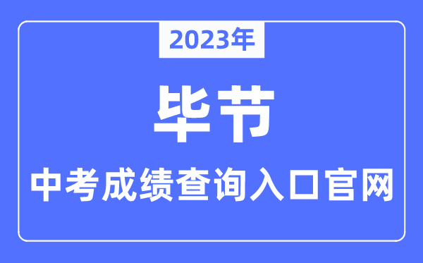 2023年毕节中考成绩查询入口官网（https://www.bijie.gov.cn/bm/bjsjyj/）