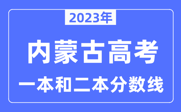 2023年内蒙古高考一本和二本分数线（含理科和文科）