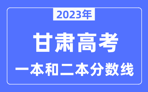 2023年甘肃高考一本和二本分数线（含理科和文科）