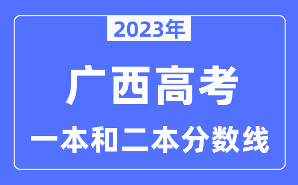 2023年广西高考一本和二本分数线（含理科和文科）