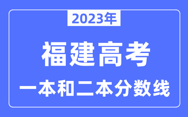2023年福建高考一本和二本分数线（含物理类和历史类）